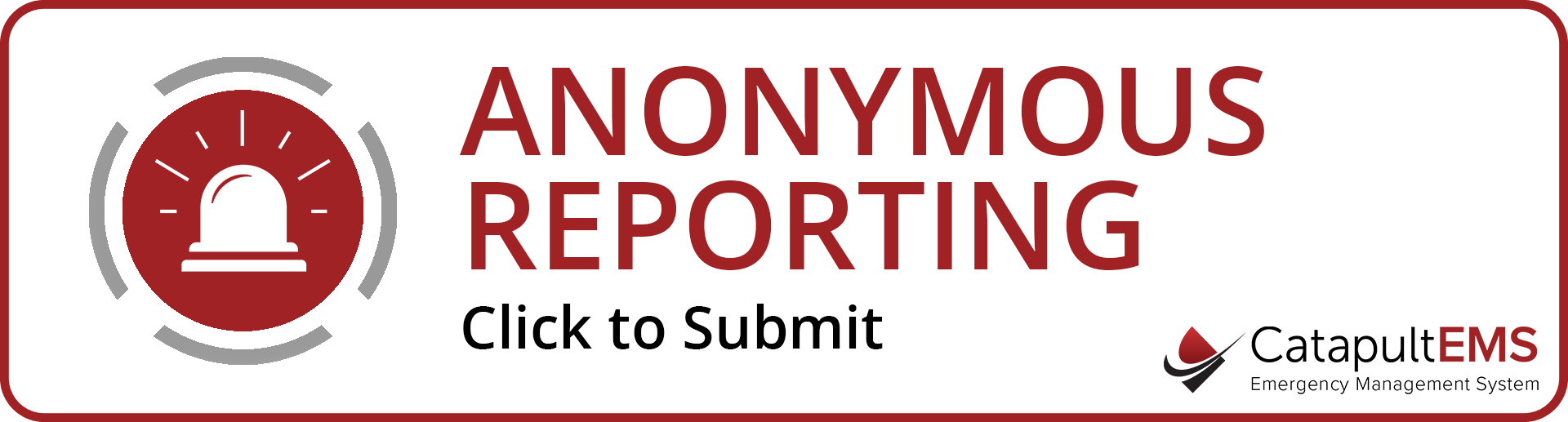 Anonymous Reporting. Click To Submit. CatapultEMS - Emergency Management System